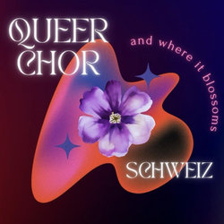 Queerchor Schweiz: And Where It Blossoms