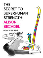 © Alison Bechdel «The Secret To Superhuman Strength» 2021