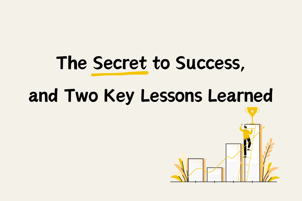 The Secret to Success, and Two Key Lessons Learned