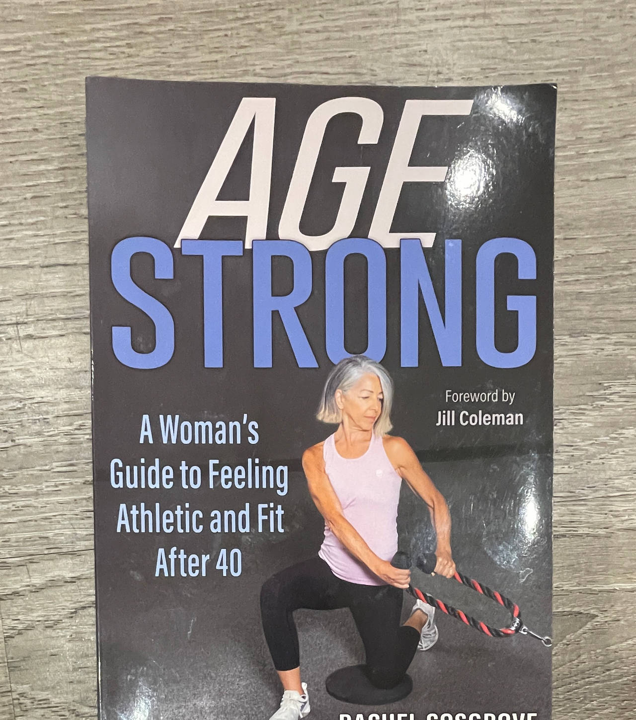 Age Strong: A Woman's Guide to Feeling Athletic and Fit After 40 by Rachel Cosgrove
