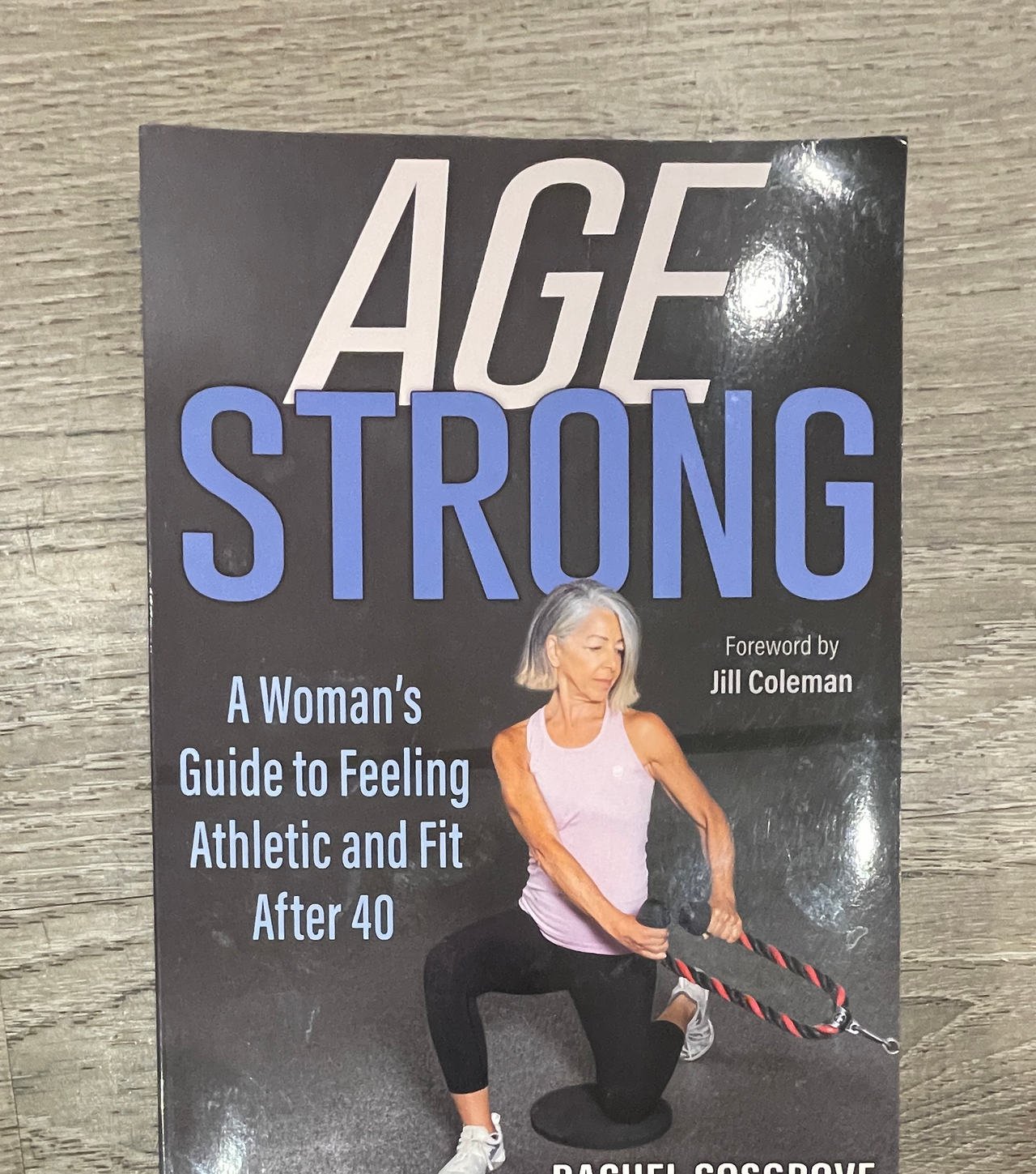 Age Strong: A Woman's Guide to Feeling Athletic and Fit After 40 by Rachel Cosgrove