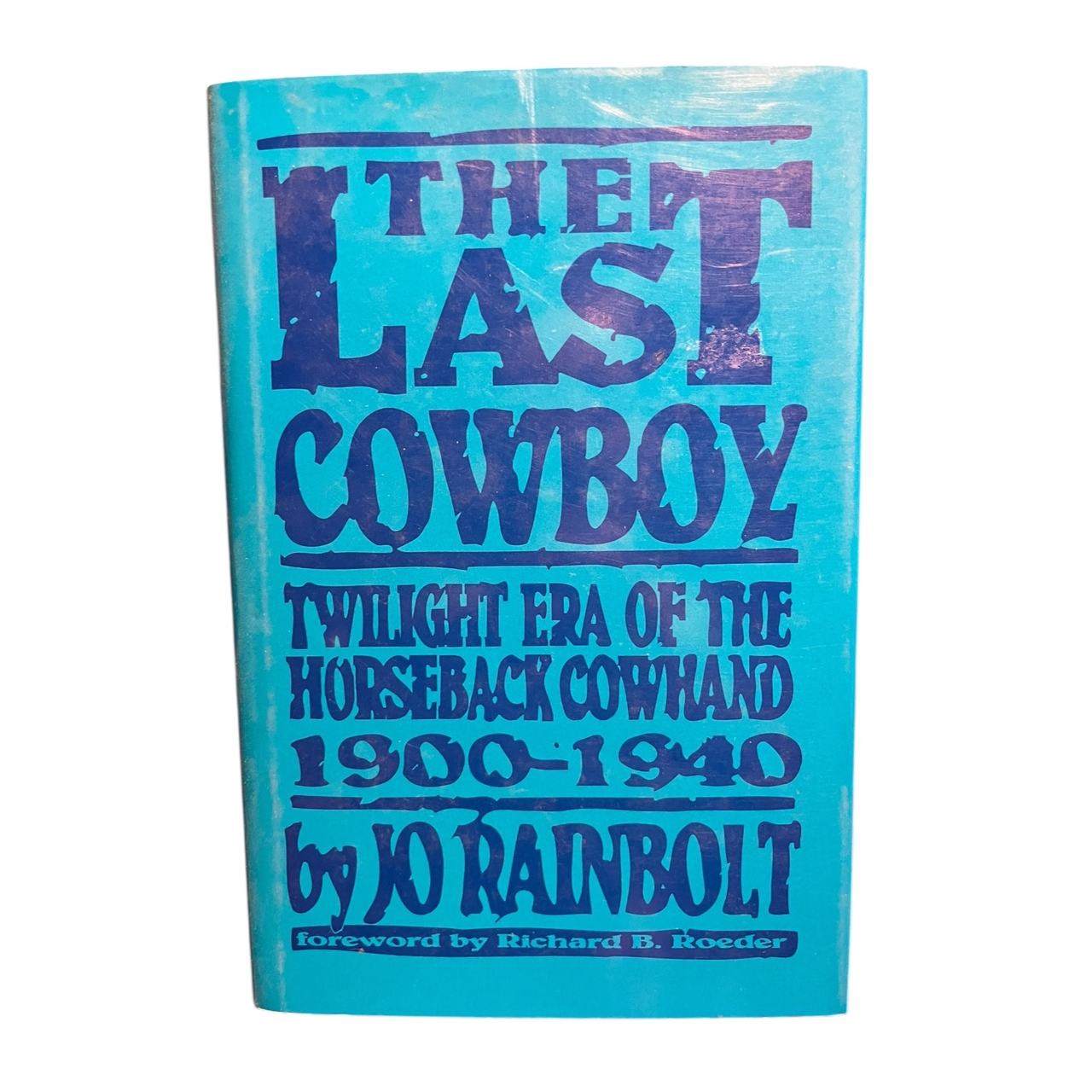 The Last Cowboy: Twilight Era of the Horseback Cowhand 1900-1940