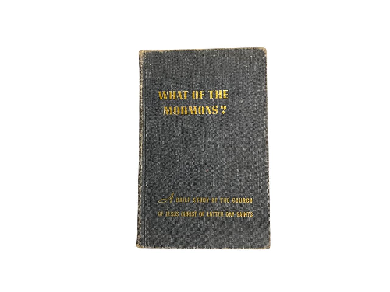 What of the Mormons? A Brief Study of the Church of Jesus Christ of Latter Day Saints