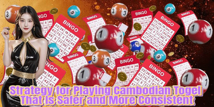 Strategy for Playing Cambodian Togel That Is Safer and More Consistent''700
