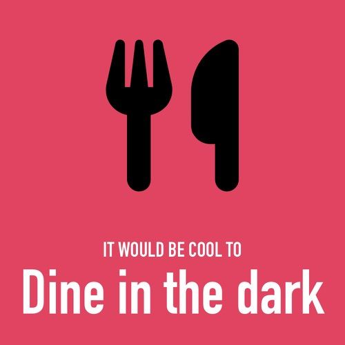 It would be cool to dine in the dark