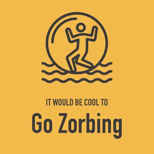It would be cool to go zorbing