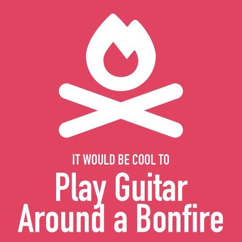 It would be cool to guitar bonfire