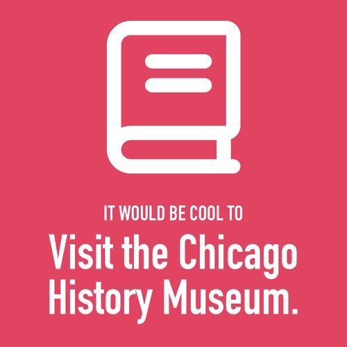 It would be cool to history museum chicago