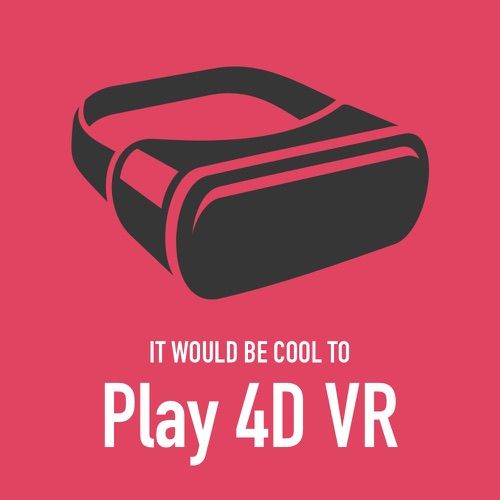 It would be cool to play 4d vr
