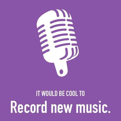 It would be cool to record new music
