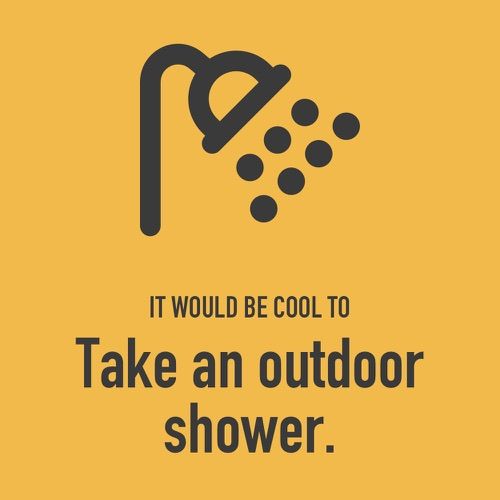 It would be cool to take an outdoor shower