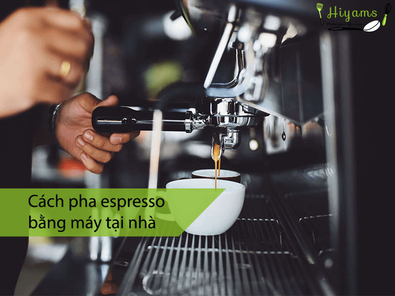 Cách pha espresso bằng máy tại nhà