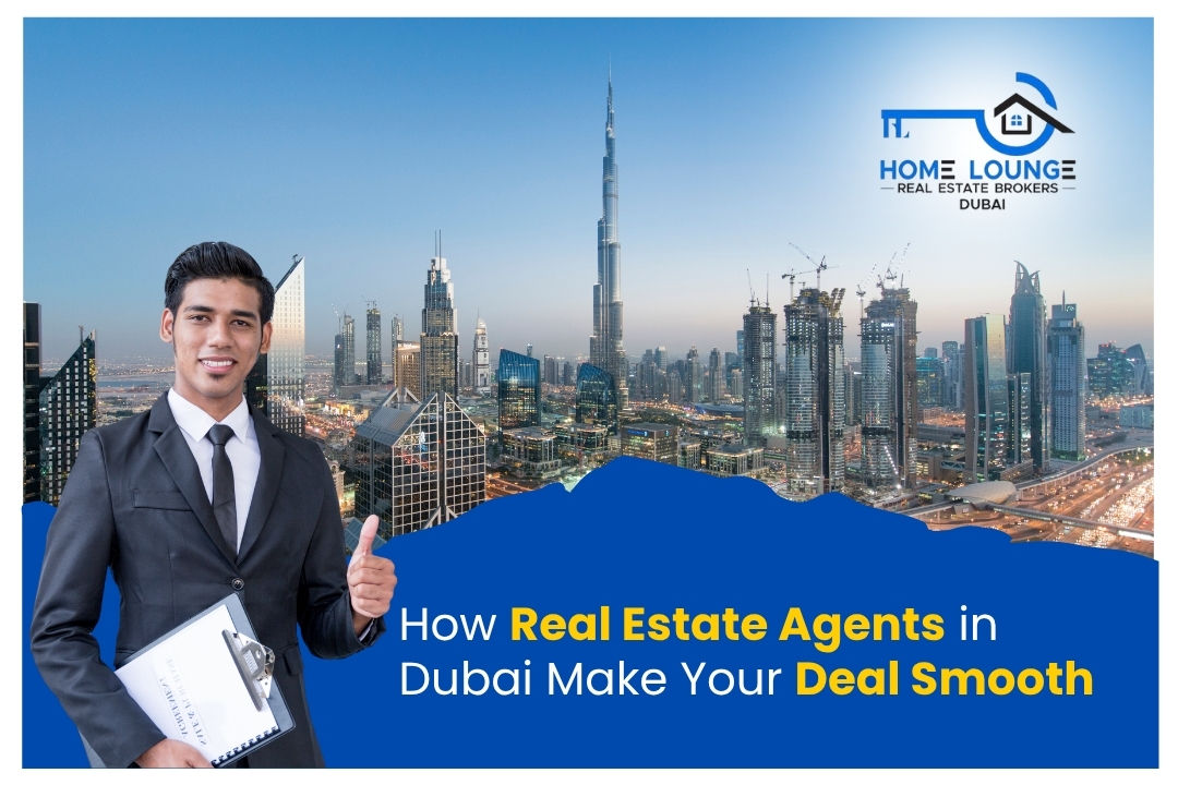 How Real Estate Agents in Dubai Make Your Deal Smooth
