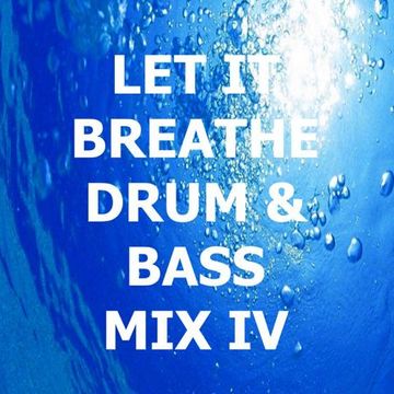 LET IT BREATHE DRUM & BASS MIX IV