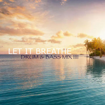 LET IT BREATHE DRUM & BASS MIX IIII (Free 320 DL)