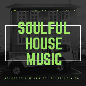 SOULFUL - HOUSE MUSIC 6 "selected and mixed by  AllStyle & Co" (COFFEE BREAK EDITION)