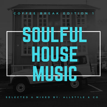 SOULFUL - HOUSE MUSIC 1 "selected and mixed by : AllStyle & Co" (COFFEE BREAK EDITION)