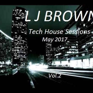 L J Brown Tech House Sessions May 2017 Vol.2