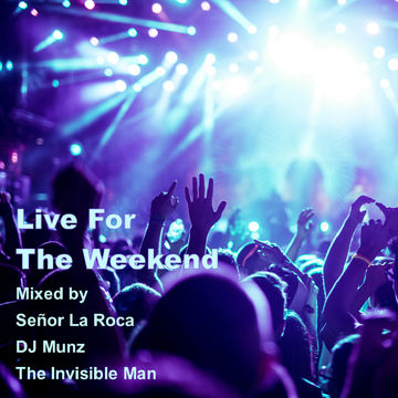 Live For The Weekend! - Mixed by Señor La Roca, DJ Munz & The Invisible Man