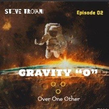 GRAVITY 0 - Episode 02   Steve Troiani