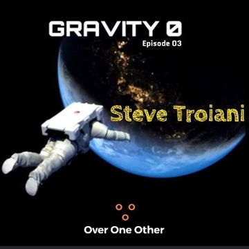 GRAVITY 0  - Steve Troiani - Episode 3