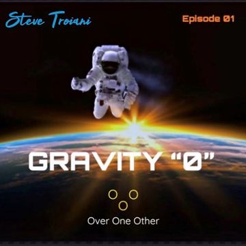 GRAVITY 0 - Episode 01  Steve Troiani