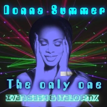 Donna Summer  The only one   ( Ivan Sash & Italo EDIT )