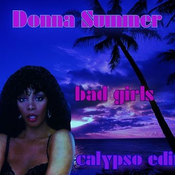 DONNA SUMMER   BAD GIRLS  (CALYPSO EDIT )