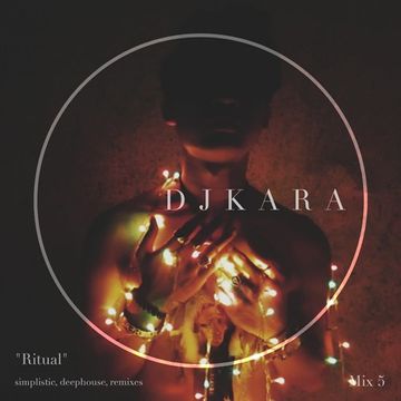 Mix 5 "Ritual" (Simplistic Deep House, Remixes)(Chill Out Mix) - [DJ KARA] (FREE DOWNLOAD)