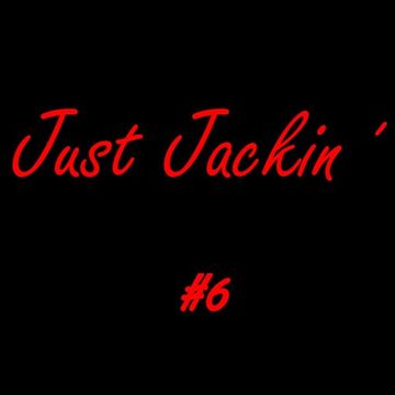 Just Jackin' 6