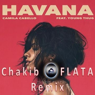 Havana - Camila Cabello - (Havana Ft. Young Thug Chakib FLATA Remix)