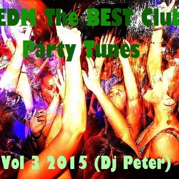 EDM The BEST Club Party Tunes Vol 3 2015 (Dj Peter)