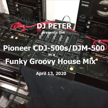 DJ Peter ps the Pioneer CDJ-500s/DJM-500 in a House Mix April 13, 2020