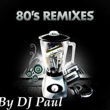 DJ Paul Presents 80s Classic Remixed 210719