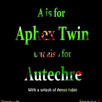 A is for Aphex Twin but also for Autechre p2