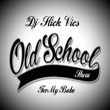 Dj Slick Vic's Old School Show - For My Babe