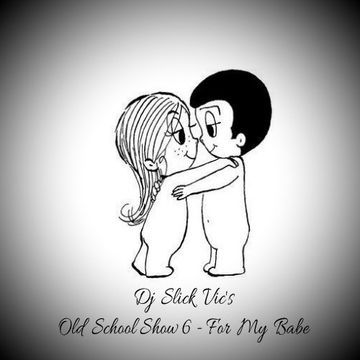 Dj Slick Vic's Old School Show 6 (For My Babe)