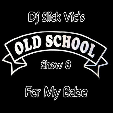 Dj Slick Vic's Old School Show 8   For My Babe 