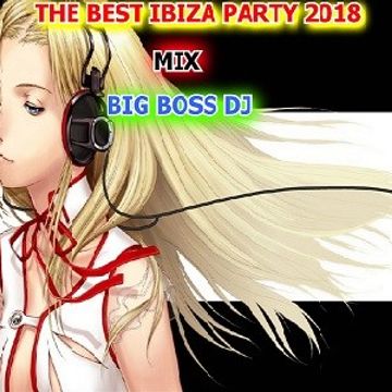 THE BEST IBIZA PARTY 2018 MIX BIG BOSS DJ