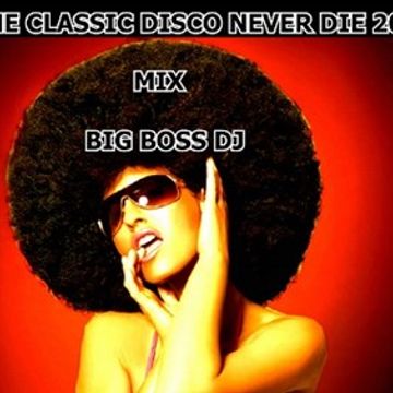 THE CLASSIC DISCO NEVER DIE 2018 MIX BIG BOSS DJ