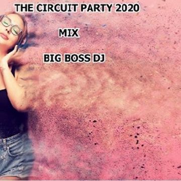 THE CIRCUIT PARTY 2020 MIX BIG BOSS DJ.