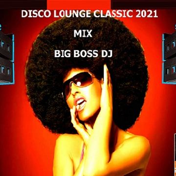 DISCO LOUNGE CLASSIC 2021 MIX BIG BOSS DJ