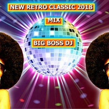 NEW RETRO CLASSIC 2018 MIX BIG BOSS DJ