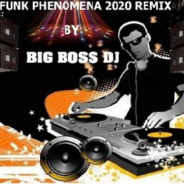 THE FUNK PHENOMENA 2020 REMIX BY BIG BOSS DJ