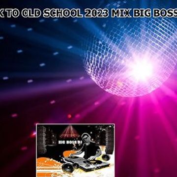 BACK TO OLD SCHOOL 2023 MIX BIG BOSS DJ