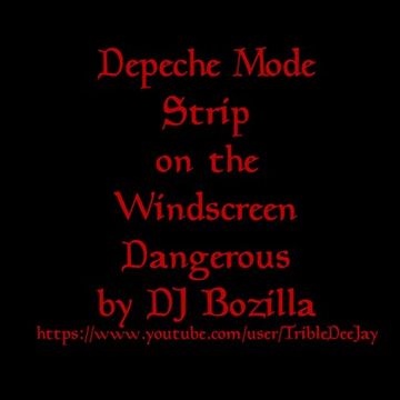 Depeche Mode   Dangerous Strip on the Windscreen (DJ Bozilla)