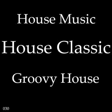 030 - HOUSE MUSIC - HOUSE CLASSIC - GROOVY HOUSE