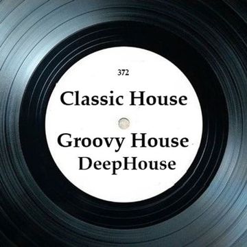 372 - CLASSIC HOUSE - GROOVY HOUSE - DEEPHOUSE