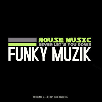 TONY CONCORDIA - FUNKY MUZIK - House Music Never Let's you Down-01/13/23