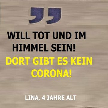 littleBLUE   WILL TOT UND IM HIMMEL SEIN! DORT GIBT ES KEIN CORONA! Lina,4jahre alt (11.11.2023)